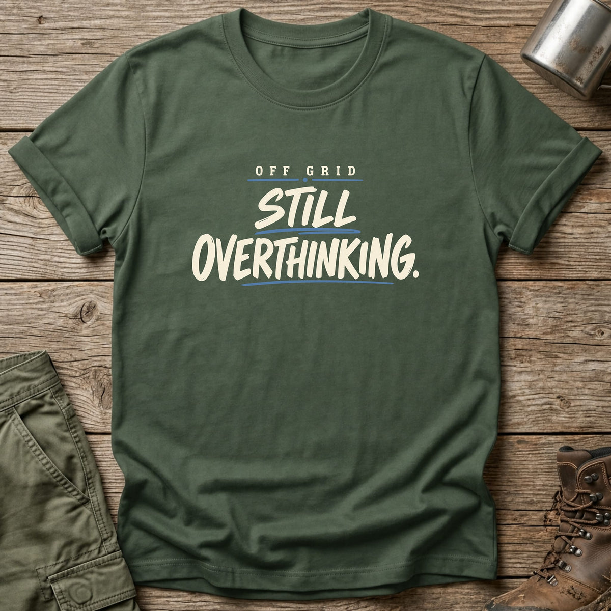 Off Grid Still Overthinking T-Shirt - One Day Wry