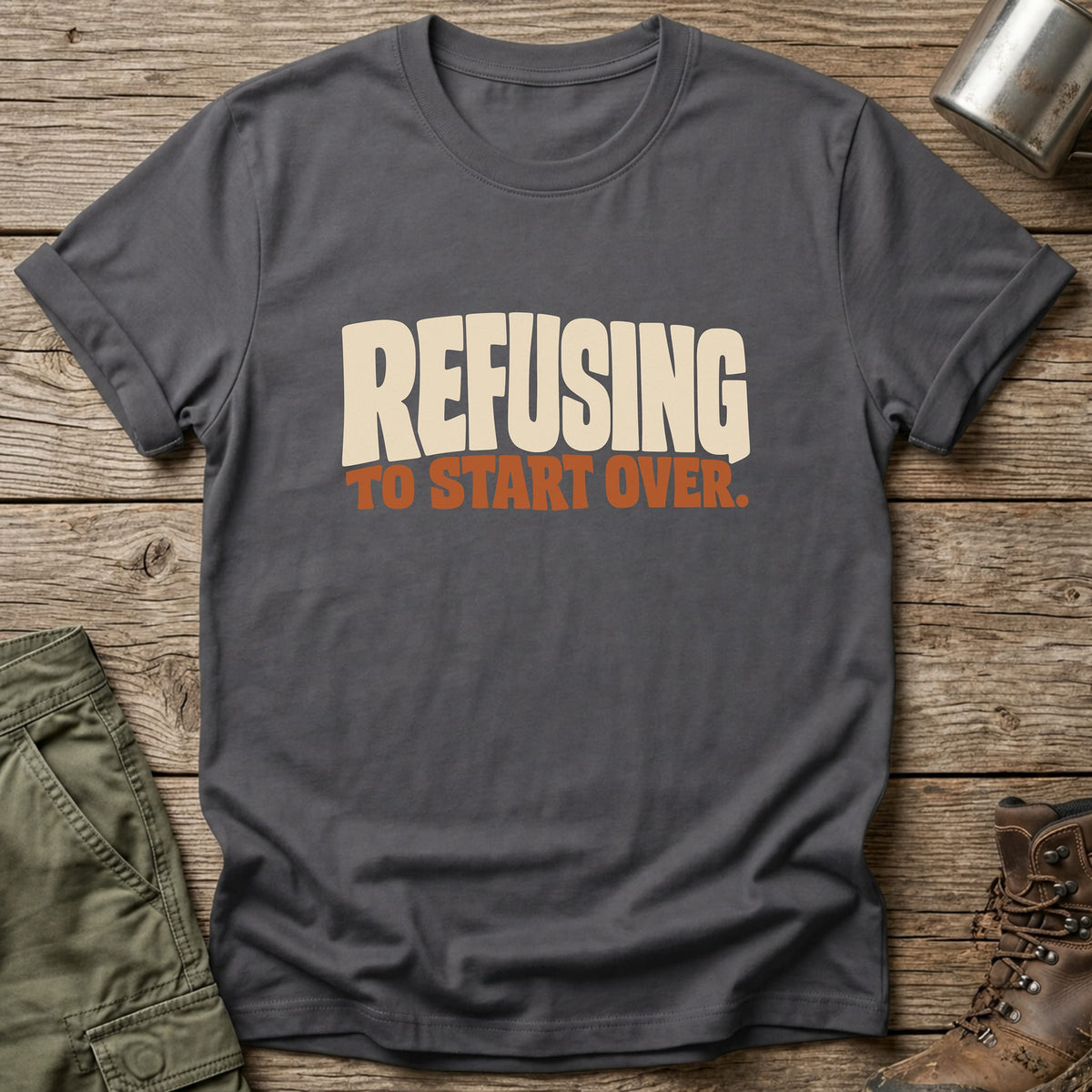 Refusing To Start Over T-Shirt - One Day Wry