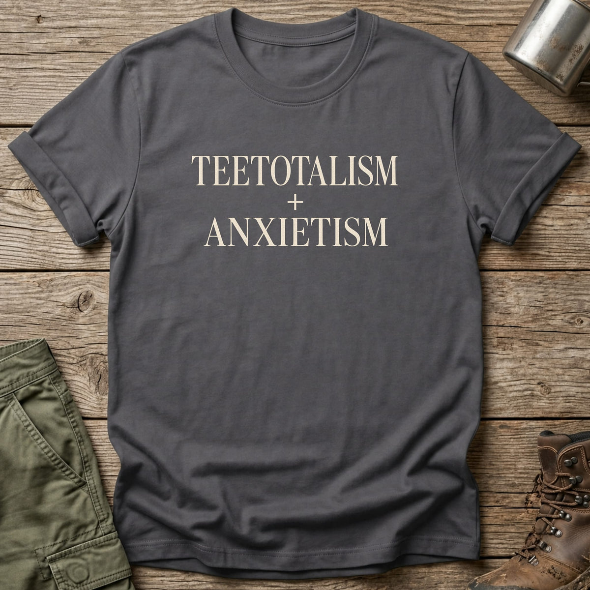 Teetotalism + Anxietism T-Shirt - One Day Wry