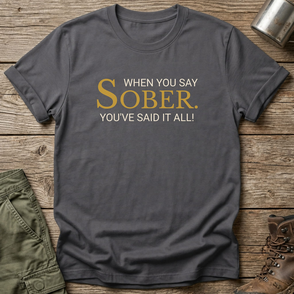When You Say Sober T-Shirt - One Day Wry