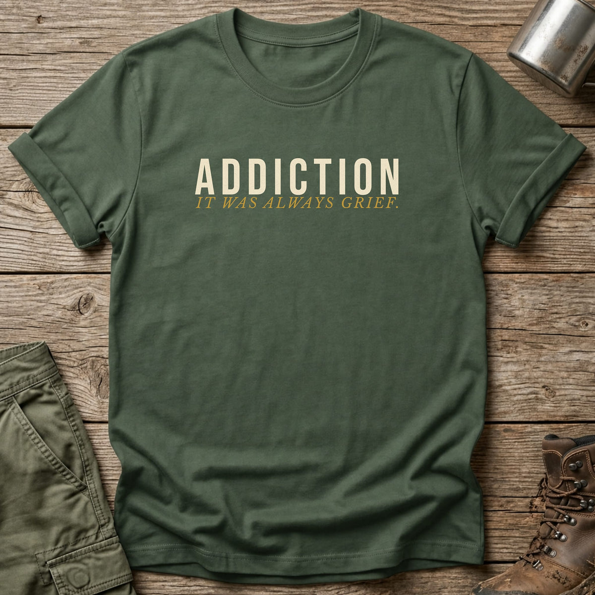 Addiction It Was Always Grief T-Shirt - One Day Wry