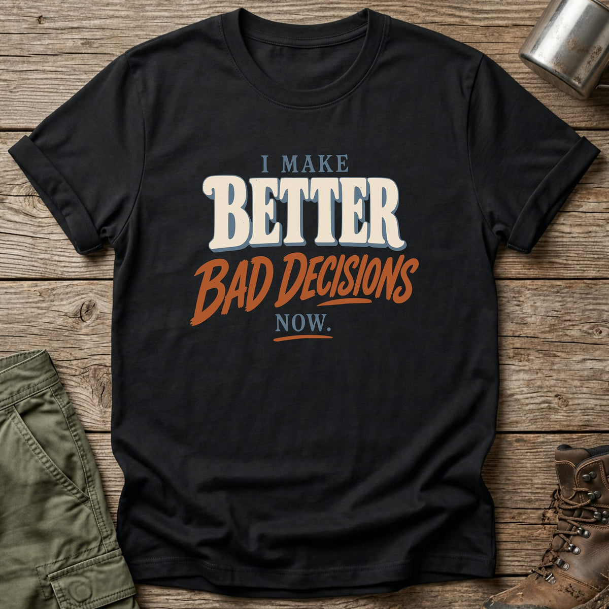 Better Bad Decisions T-Shirt - One Day Wry