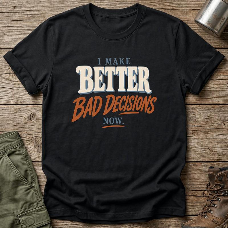Better Bad Decisions T-Shirt - One Day Wry
