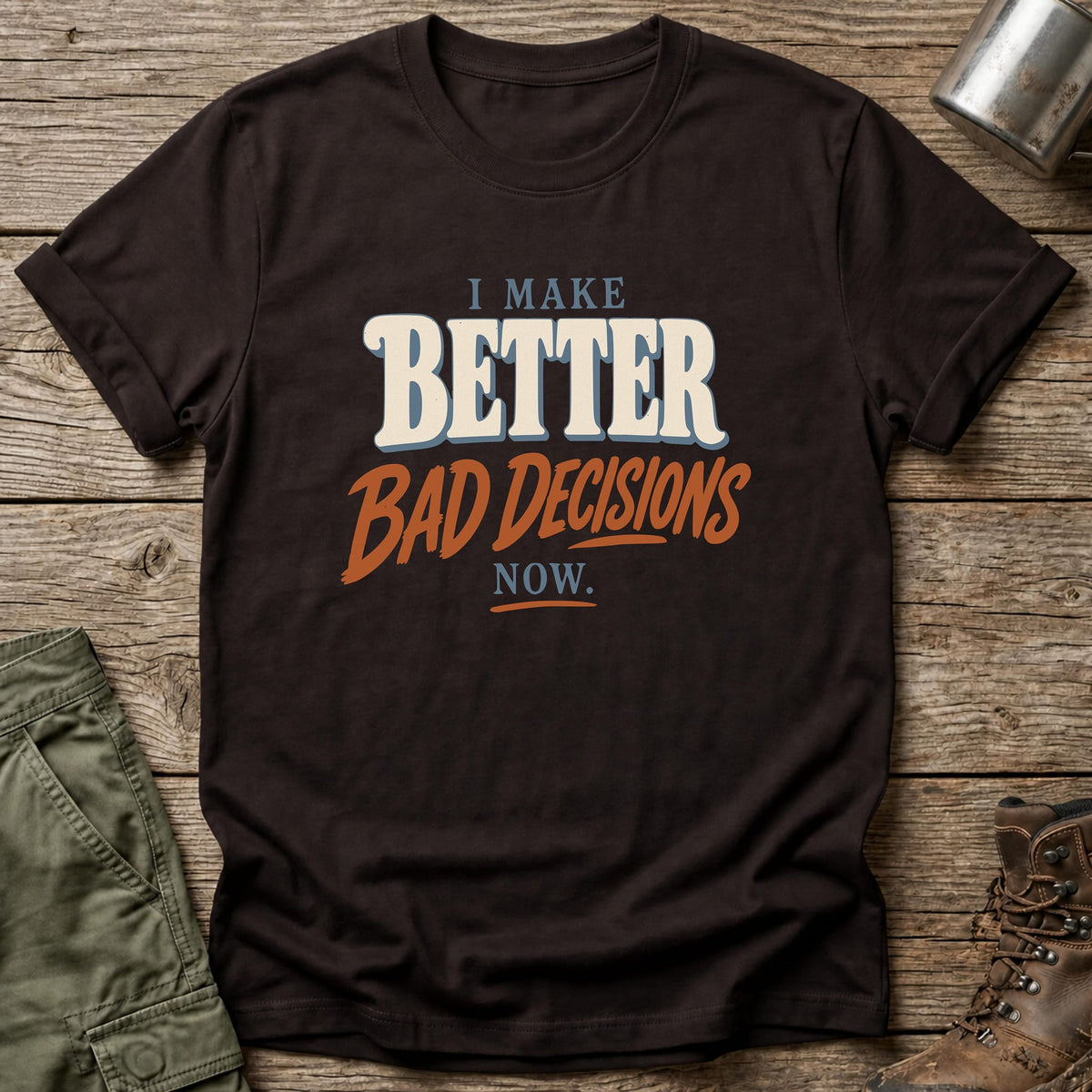 Better Bad Decisions T-Shirt - One Day Wry
