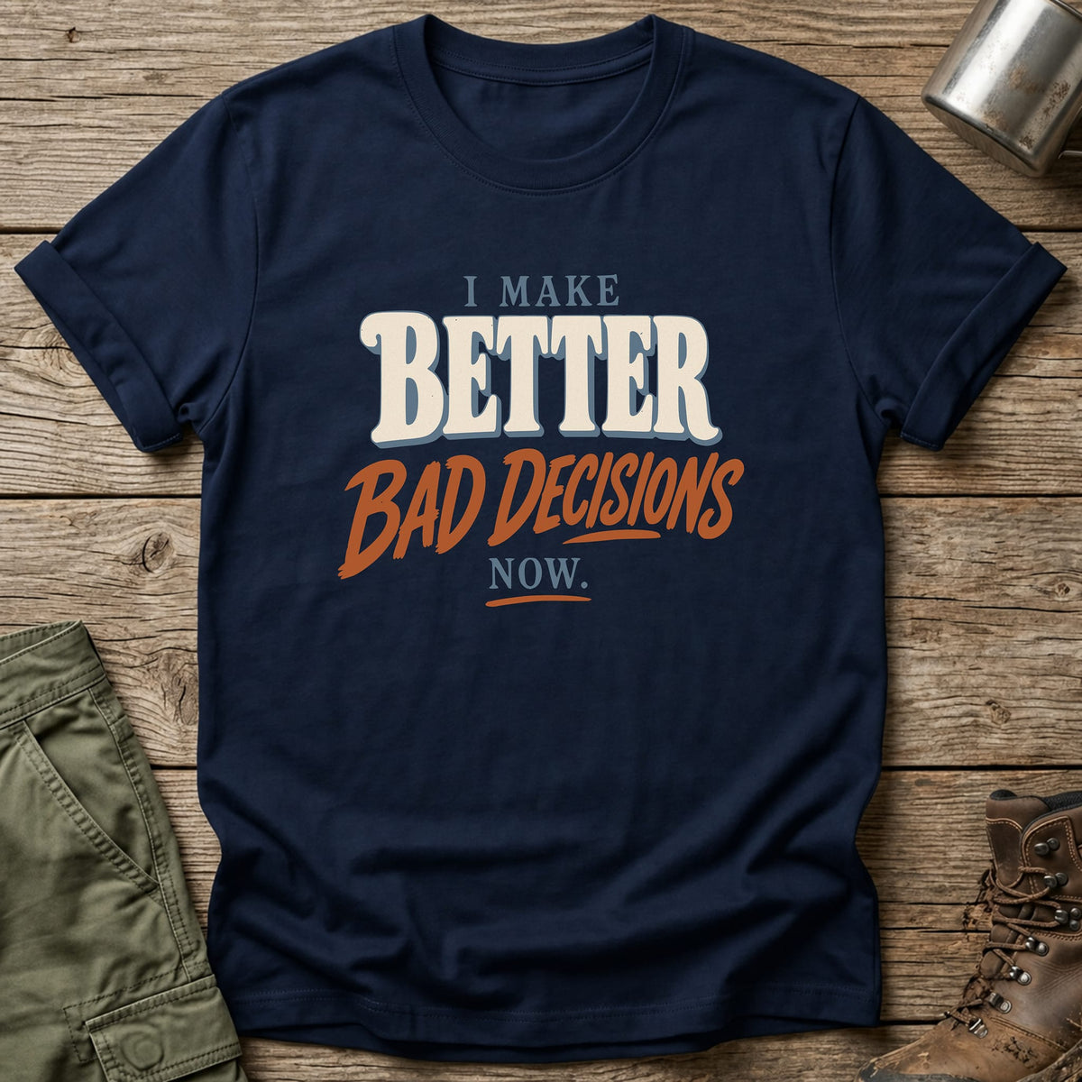 Better Bad Decisions T-Shirt - One Day Wry