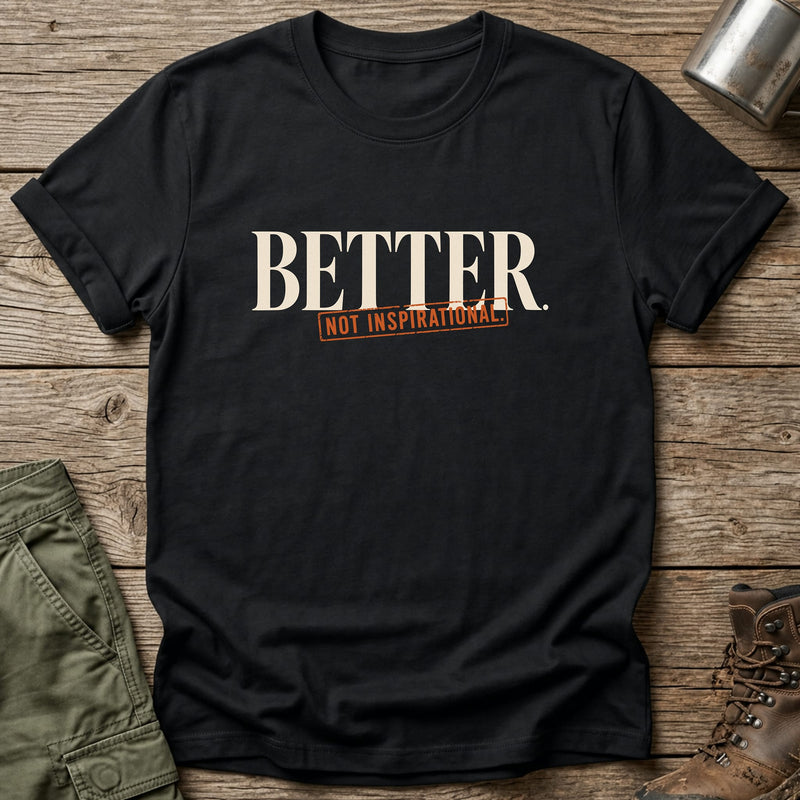 Better Not Inspirational T-Shirt - One Day Wry