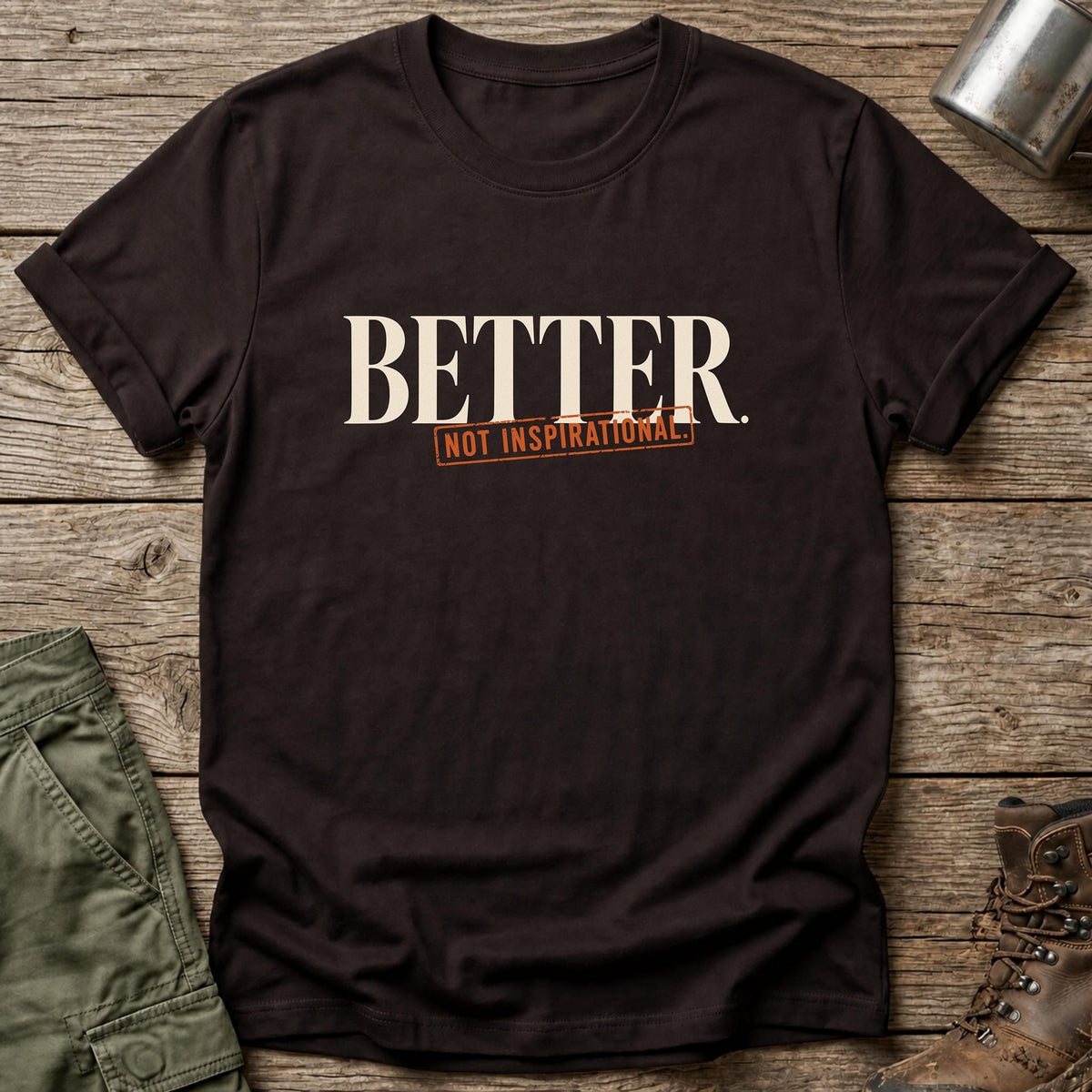 Better Not Inspirational T-Shirt - One Day Wry