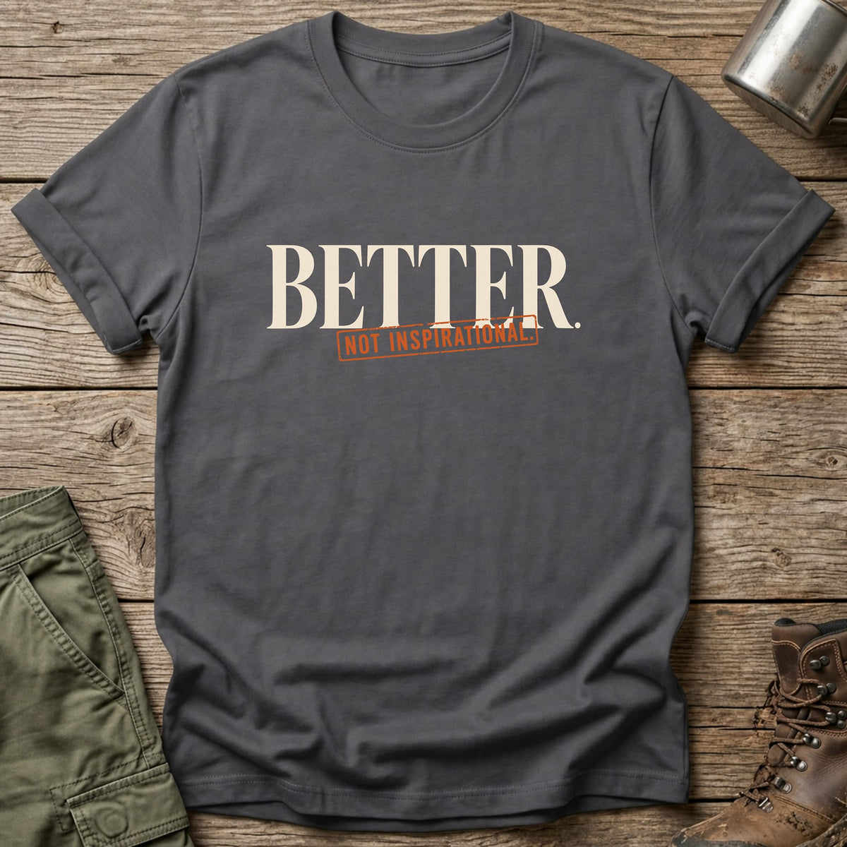 Better Not Inspirational T-Shirt - One Day Wry