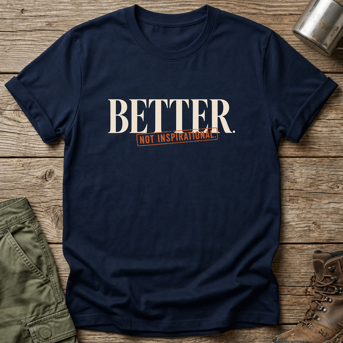 Better Not Inspirational T-Shirt - One Day Wry