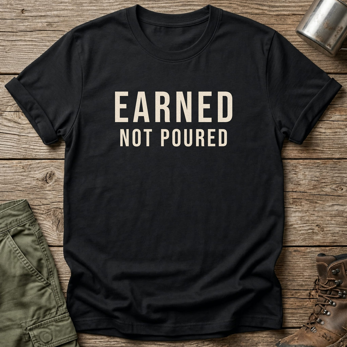 Earned Not Poured T-Shirt - One Day Wry