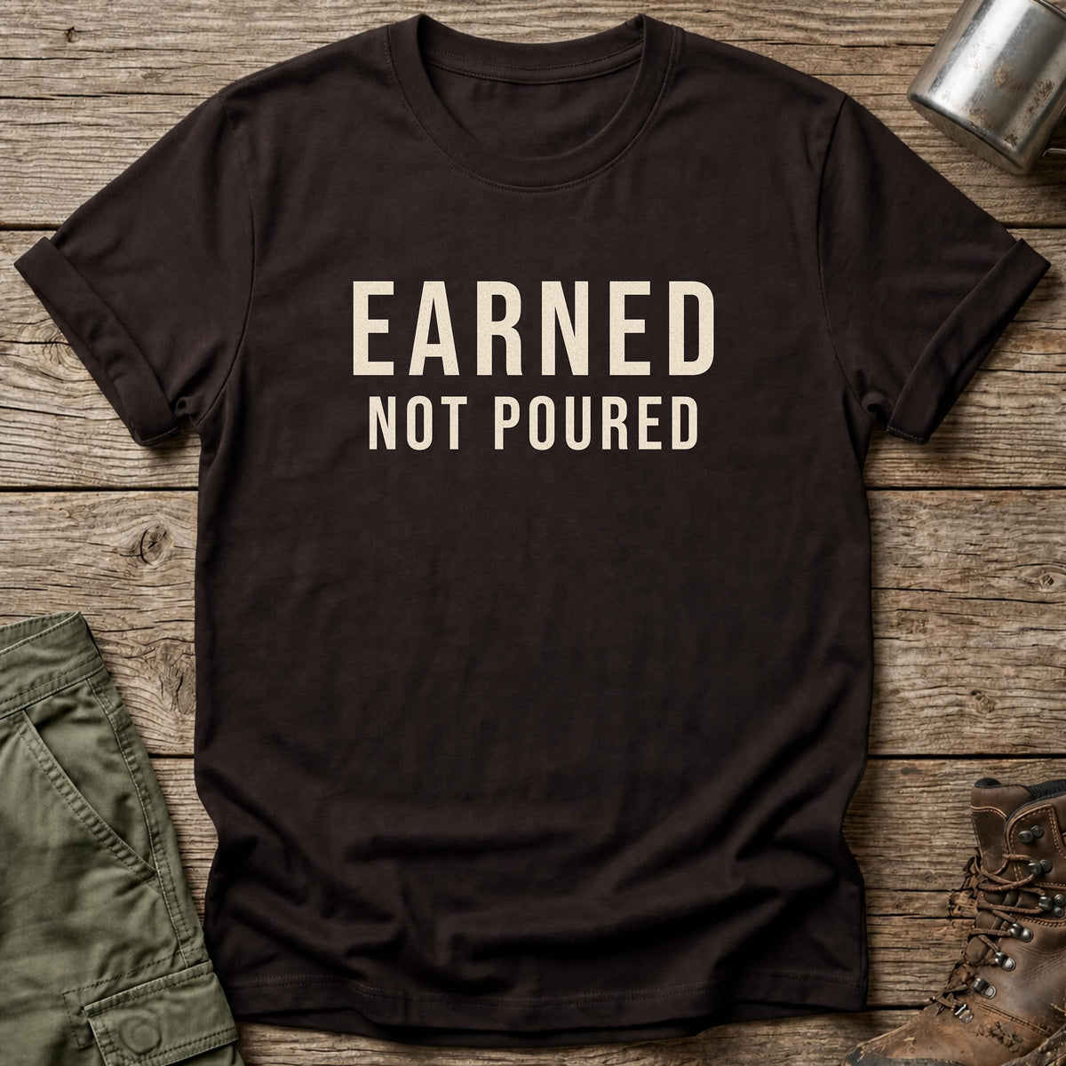 Earned Not Poured T-Shirt - One Day Wry