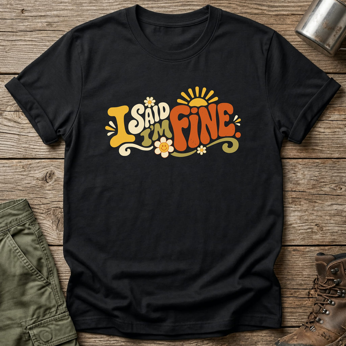 I Said I'm Fine T-Shirt - One Day Wry