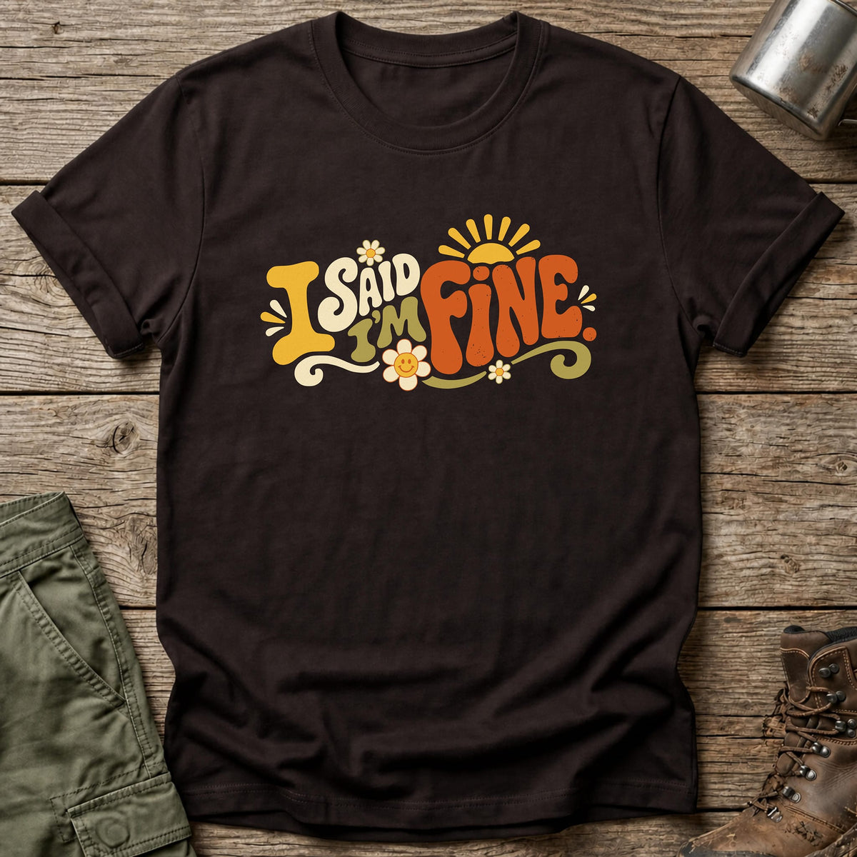 I Said I'm Fine T-Shirt - One Day Wry