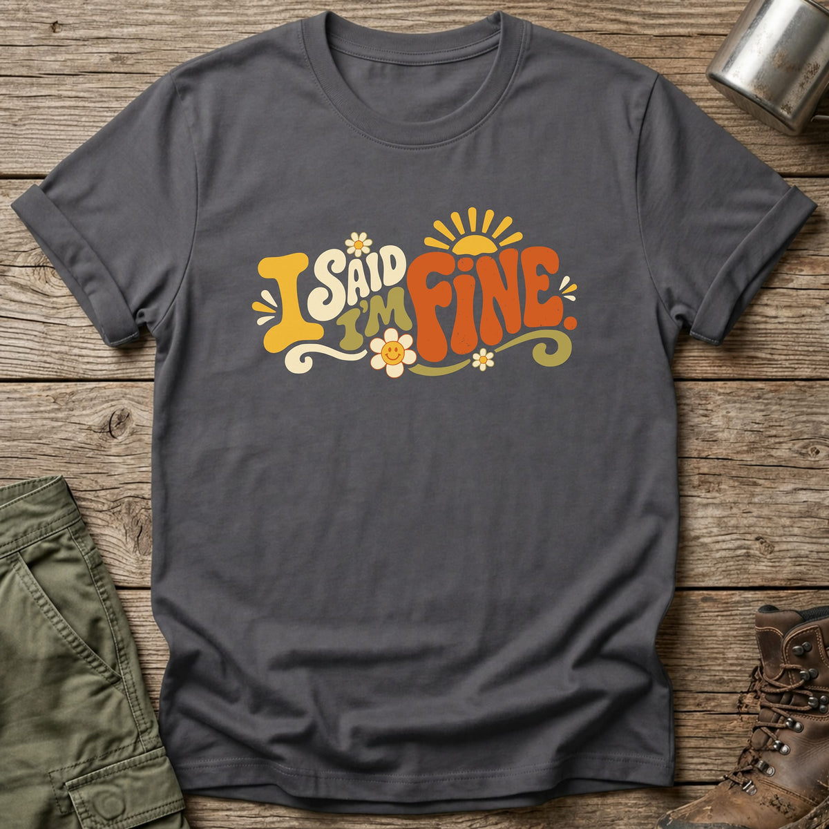 I Said I'm Fine T-Shirt - One Day Wry