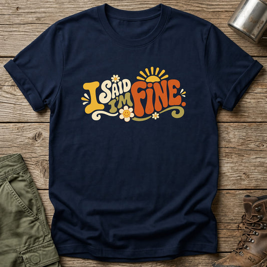 I Said I'm Fine T-Shirt - One Day Wry