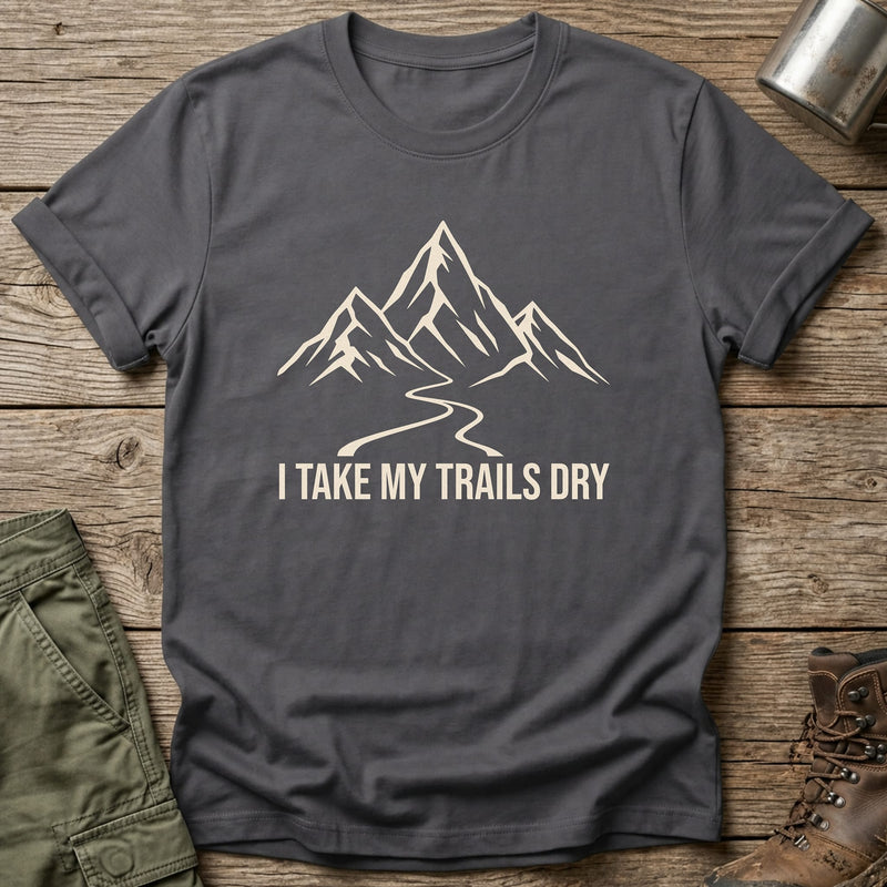 I Take My Trails Dry T-Shirt - One Day Wry