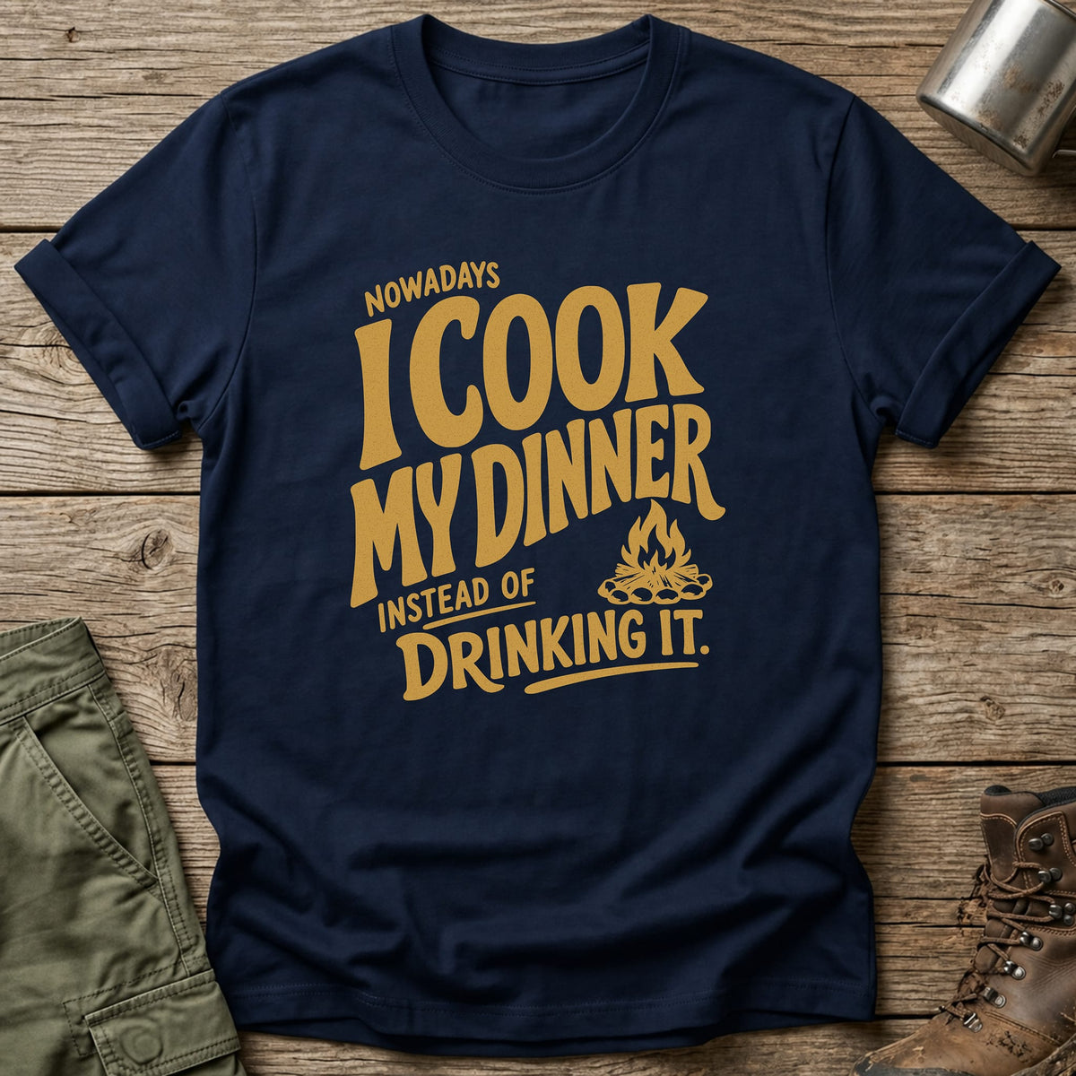Nowadays Cook Not Drink Dinner T-Shirt - One Day Wry
