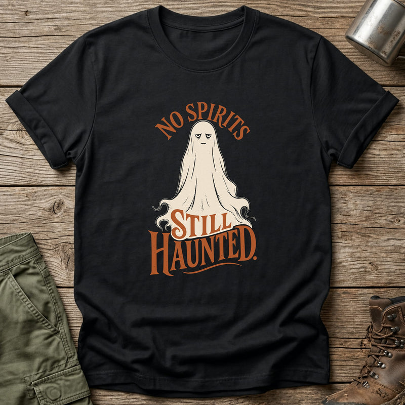 No Spirits Still Haunted T-Shirt - One Day Wry