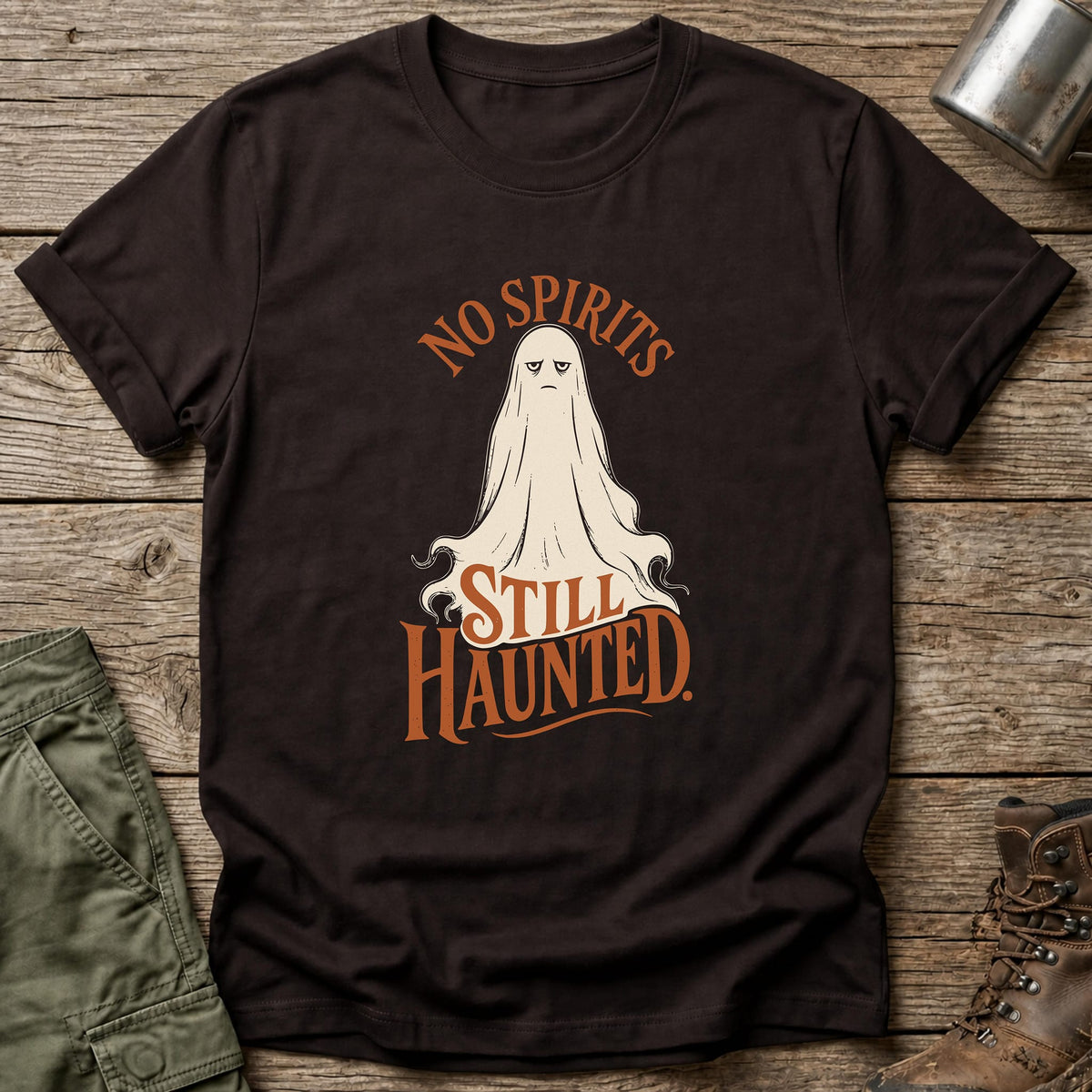 No Spirits Still Haunted T-Shirt - One Day Wry