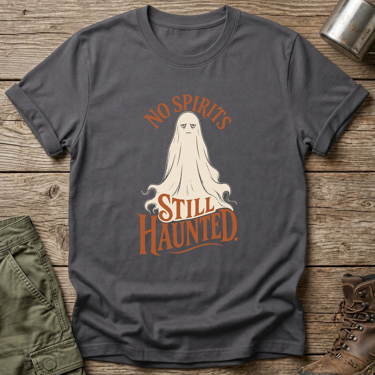 No Spirits Still Haunted T-Shirt - One Day Wry