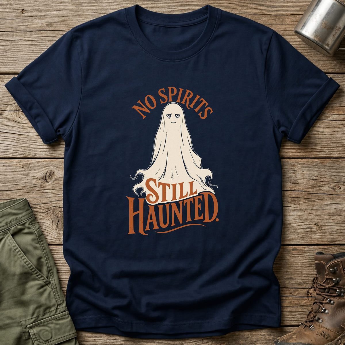 No Spirits Still Haunted T-Shirt - One Day Wry