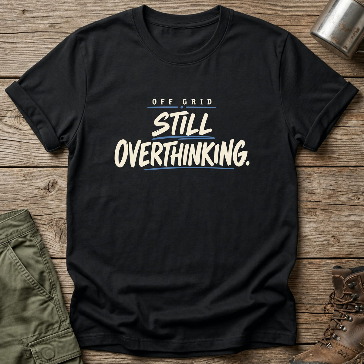 Off Grid Still Overthinking T-Shirt - One Day Wry