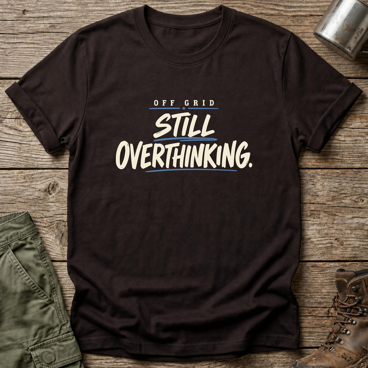 Off Grid Still Overthinking T-Shirt - One Day Wry
