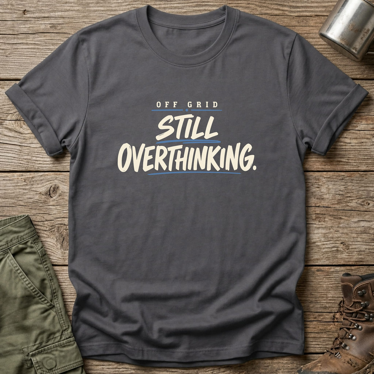 Off Grid Still Overthinking T-Shirt - One Day Wry