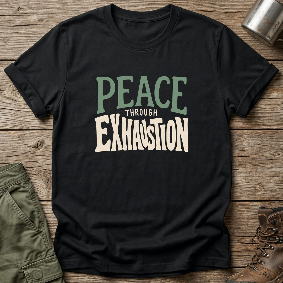 Peace Through Exhaustion T-Shirt - One Day Wry