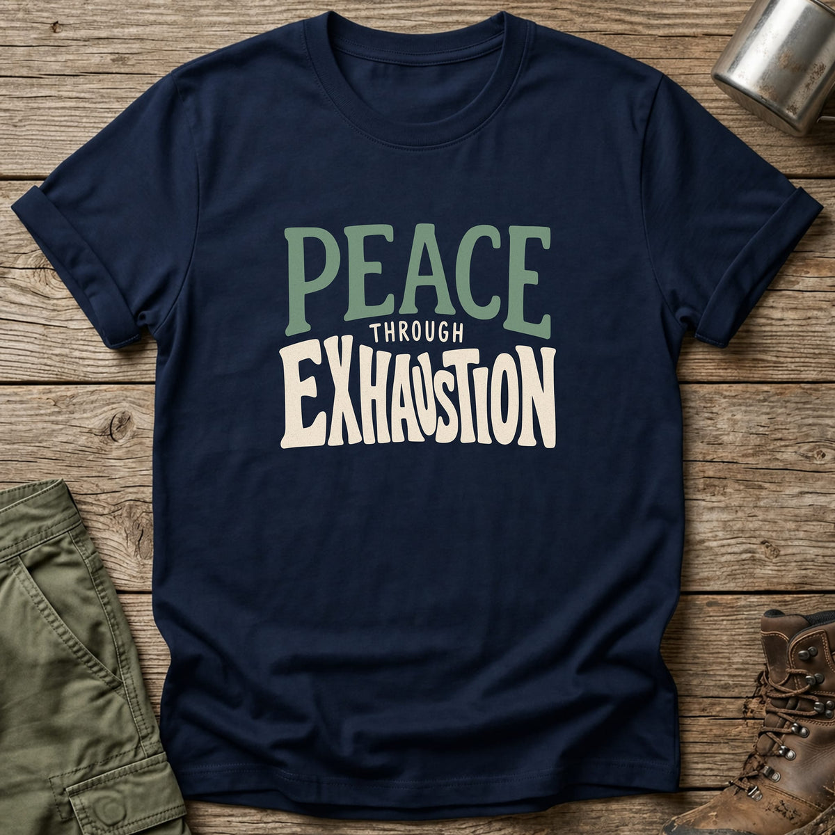 Peace Through Exhaustion T-Shirt - One Day Wry