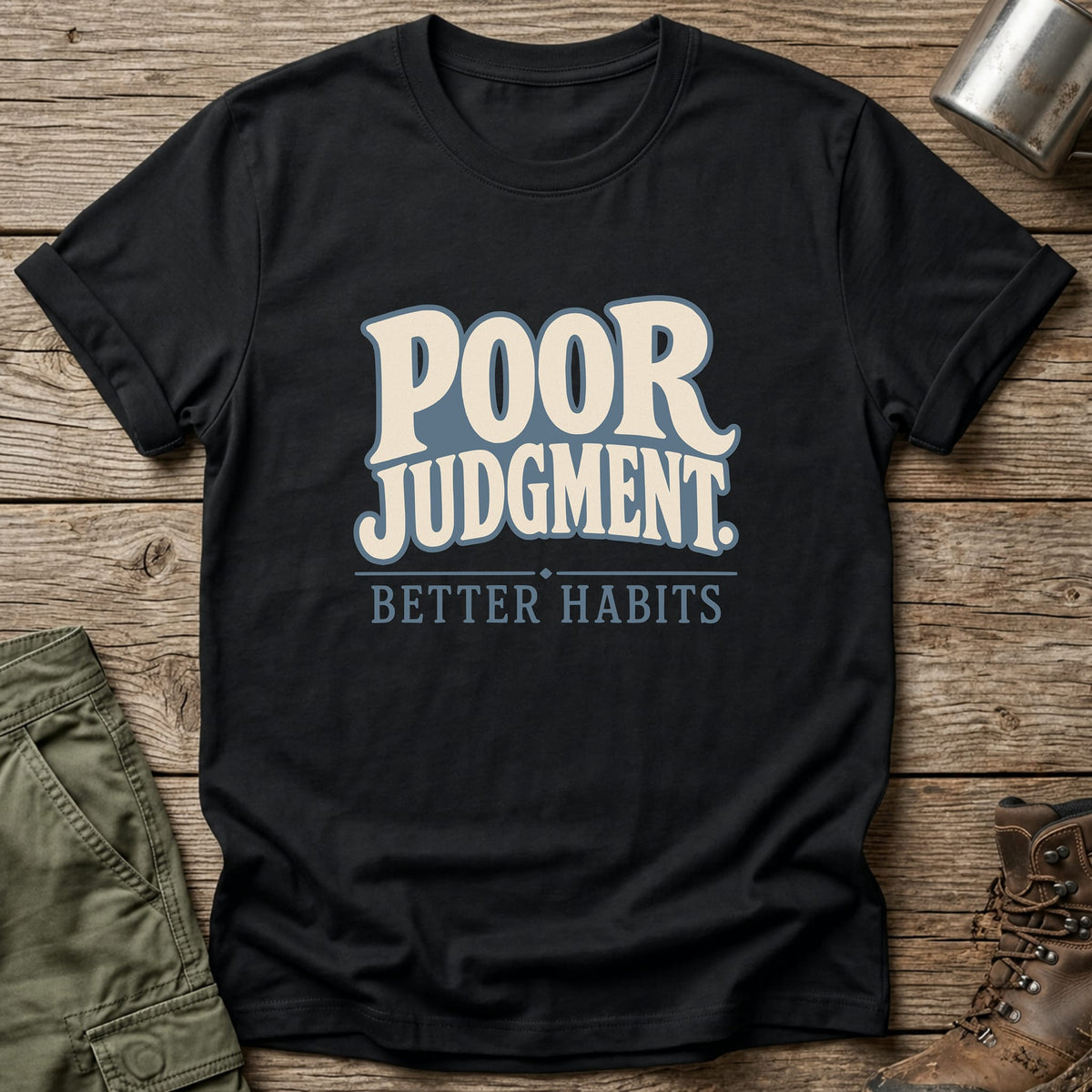 Poor Judgment Better Habits T-Shirt - One Day Wry