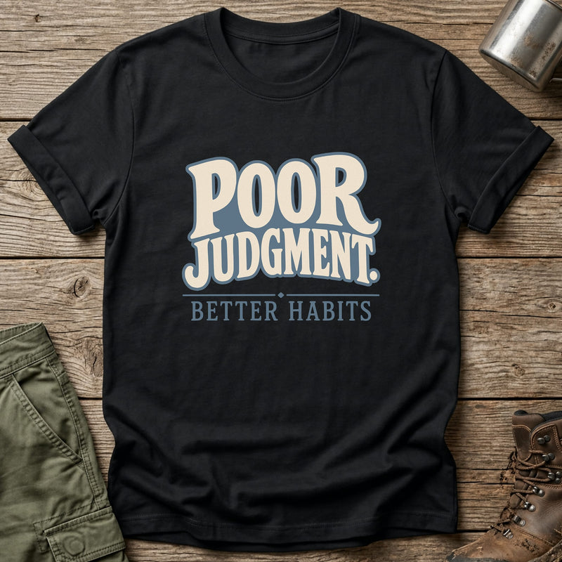 Poor Judgment Better Habits T-Shirt - One Day Wry