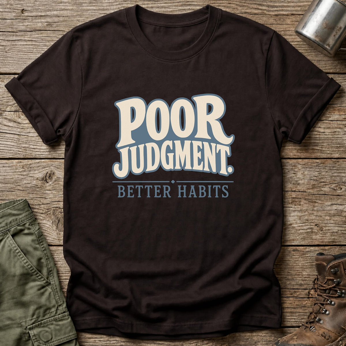 Poor Judgment Better Habits T-Shirt - One Day Wry