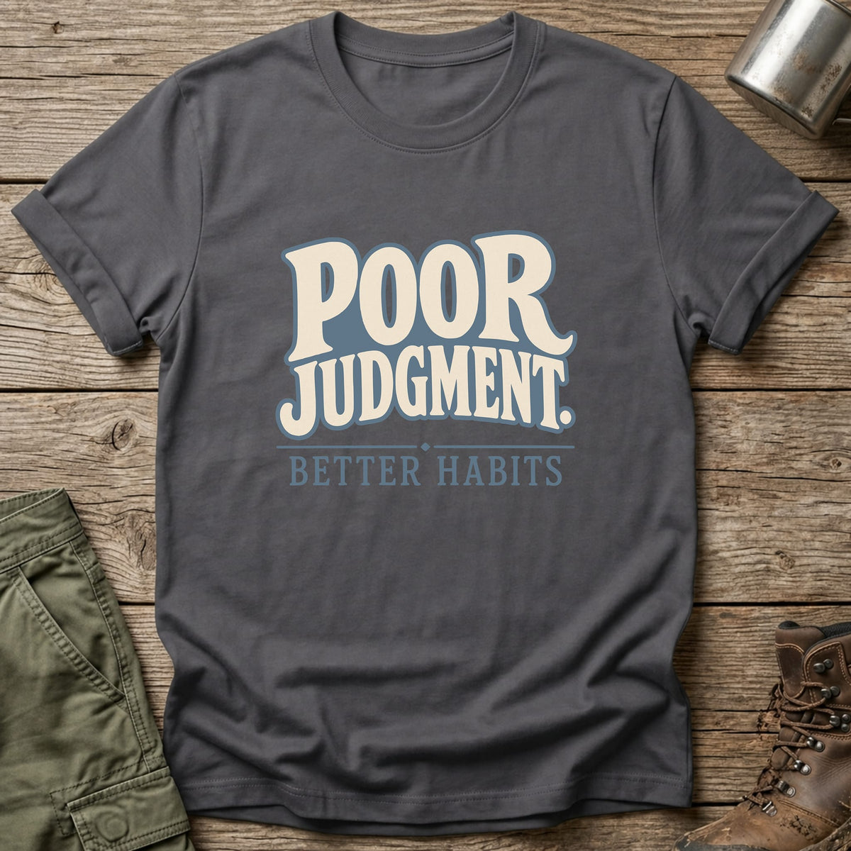 Poor Judgment Better Habits T-Shirt - One Day Wry