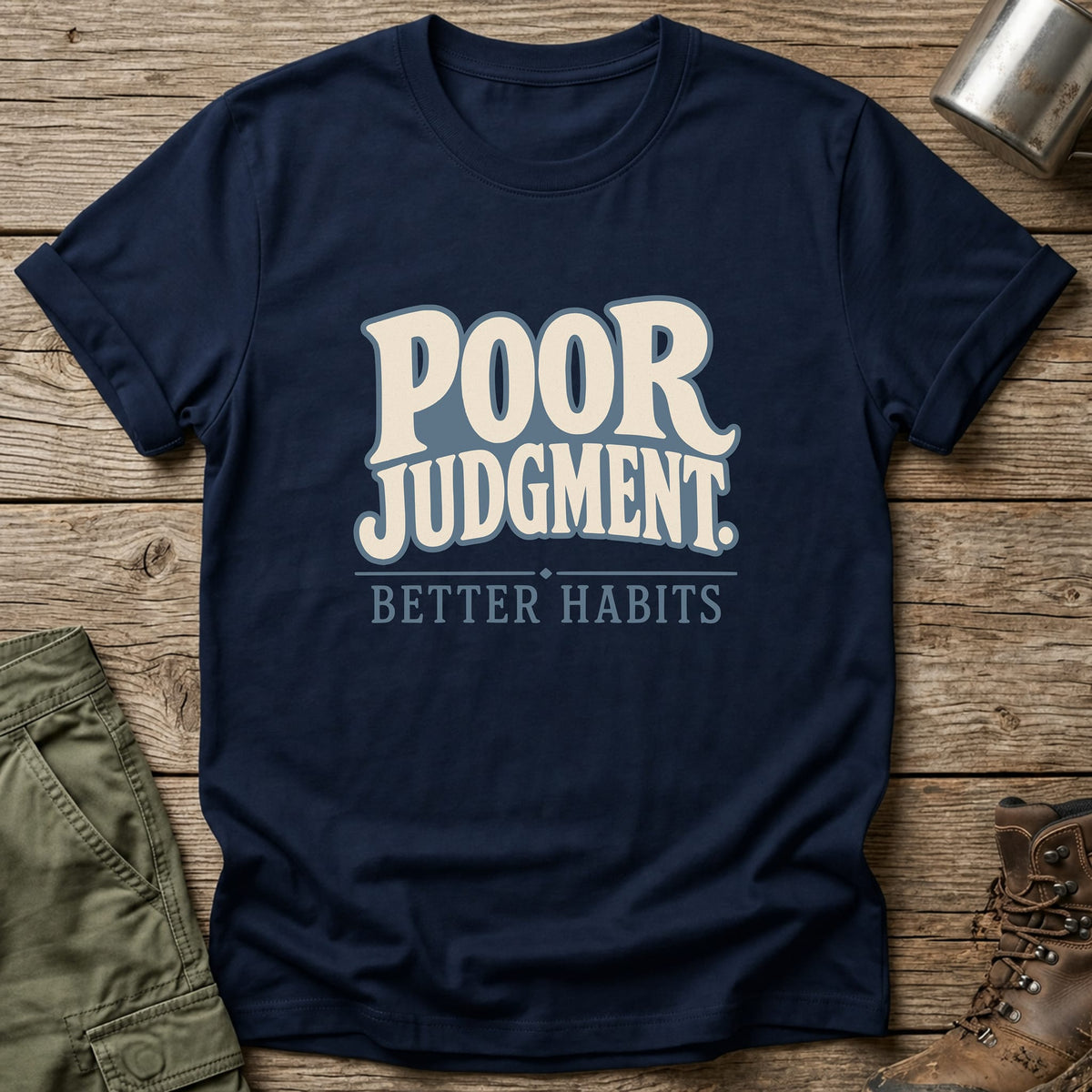 Poor Judgment Better Habits T-Shirt - One Day Wry