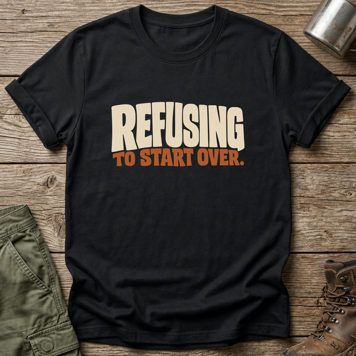 Refusing To Start Over T-Shirt - One Day Wry