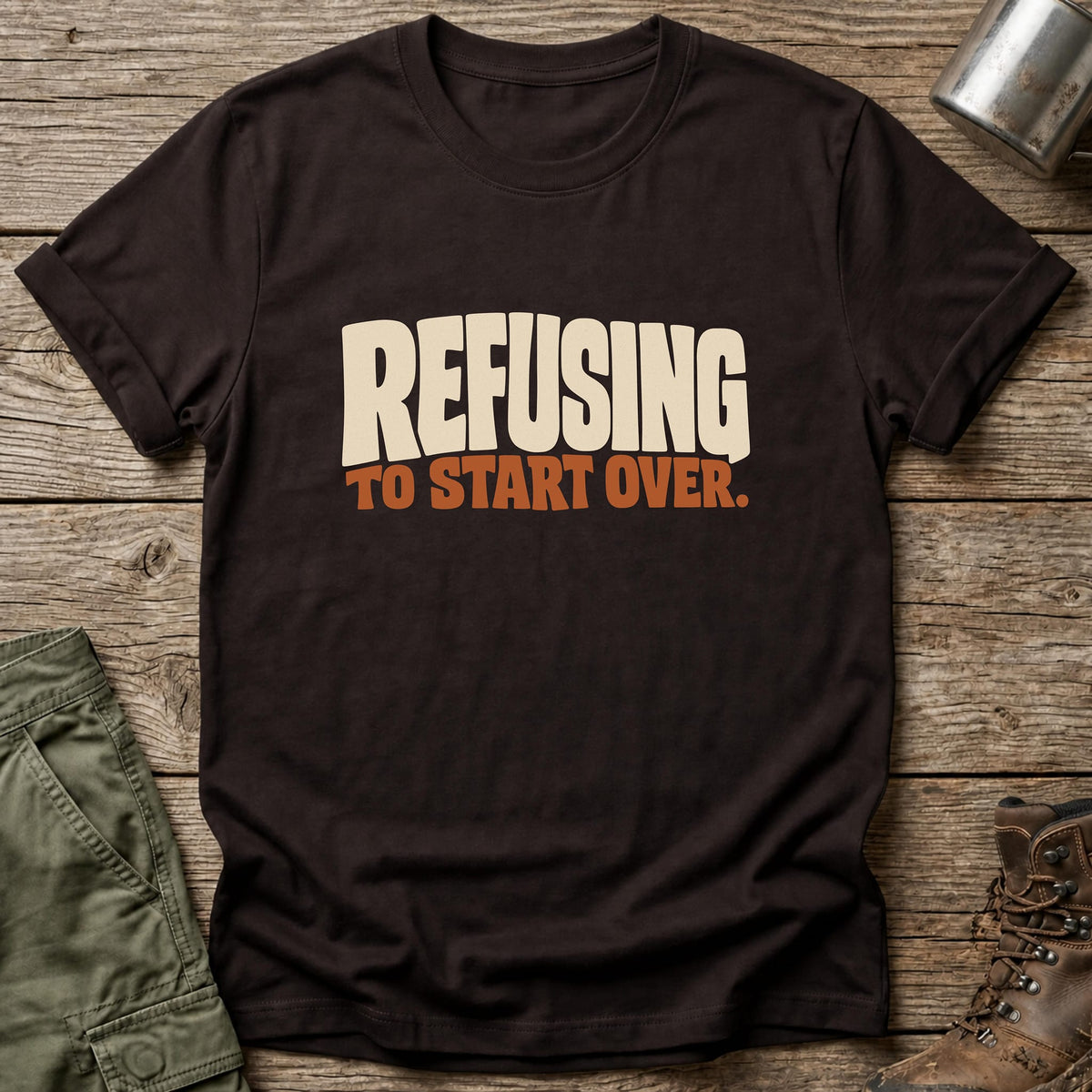 Refusing To Start Over T-Shirt - One Day Wry