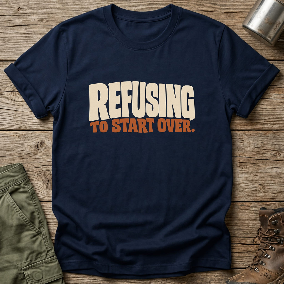 Refusing To Start Over T-Shirt - One Day Wry