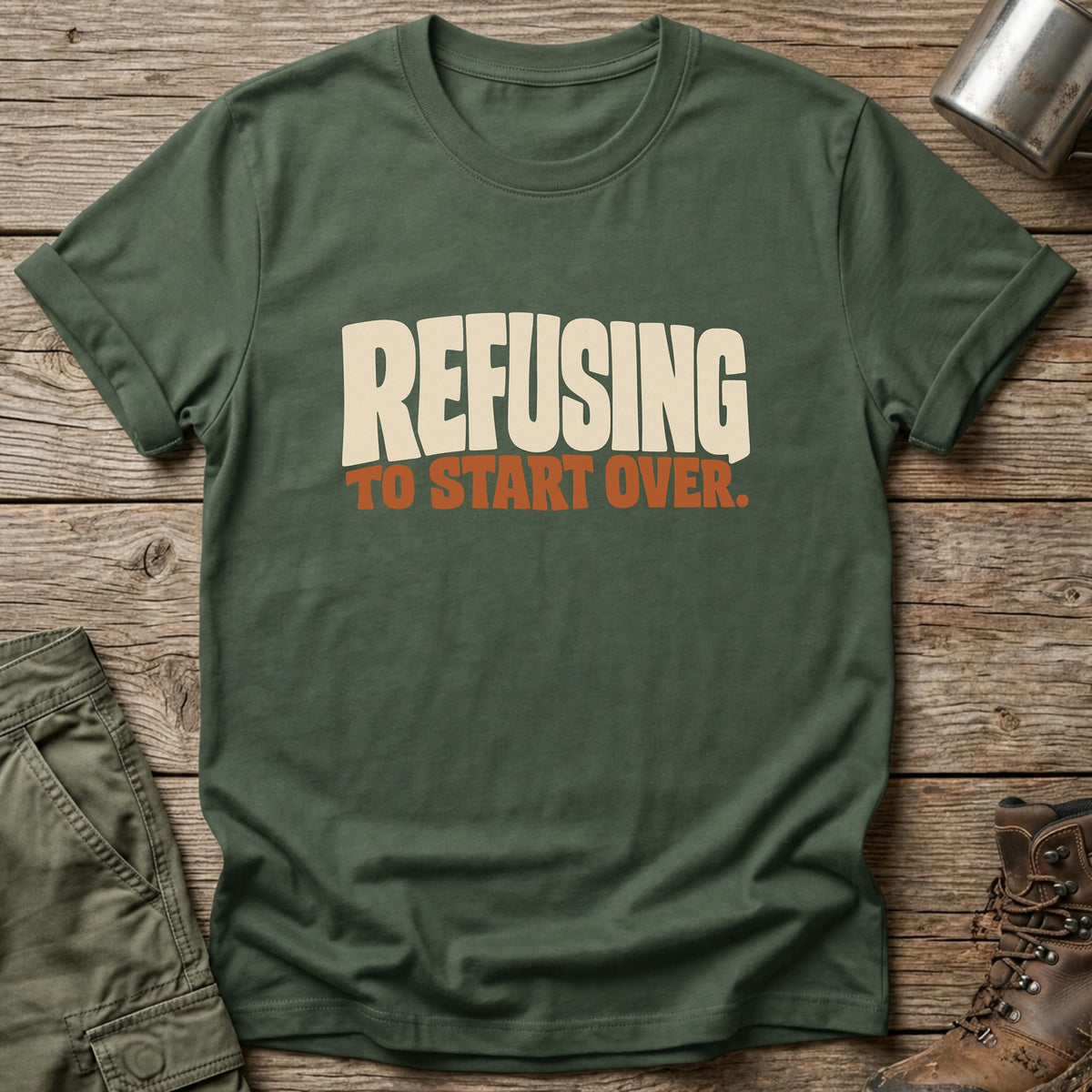 Refusing To Start Over T-Shirt - One Day Wry