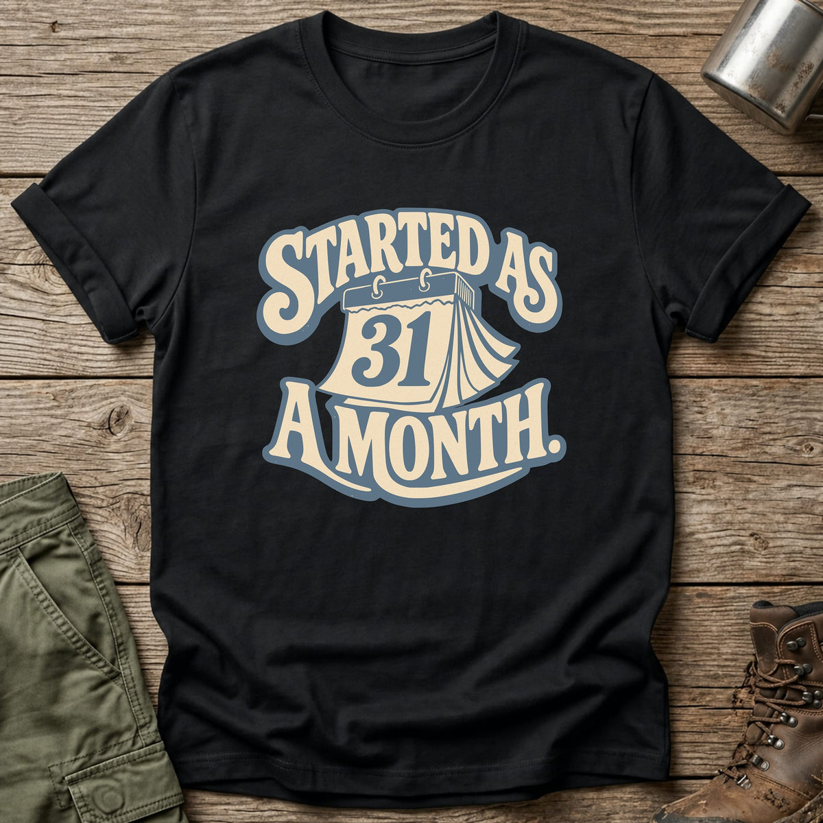 Started As A Month T-Shirt - One Day Wry
