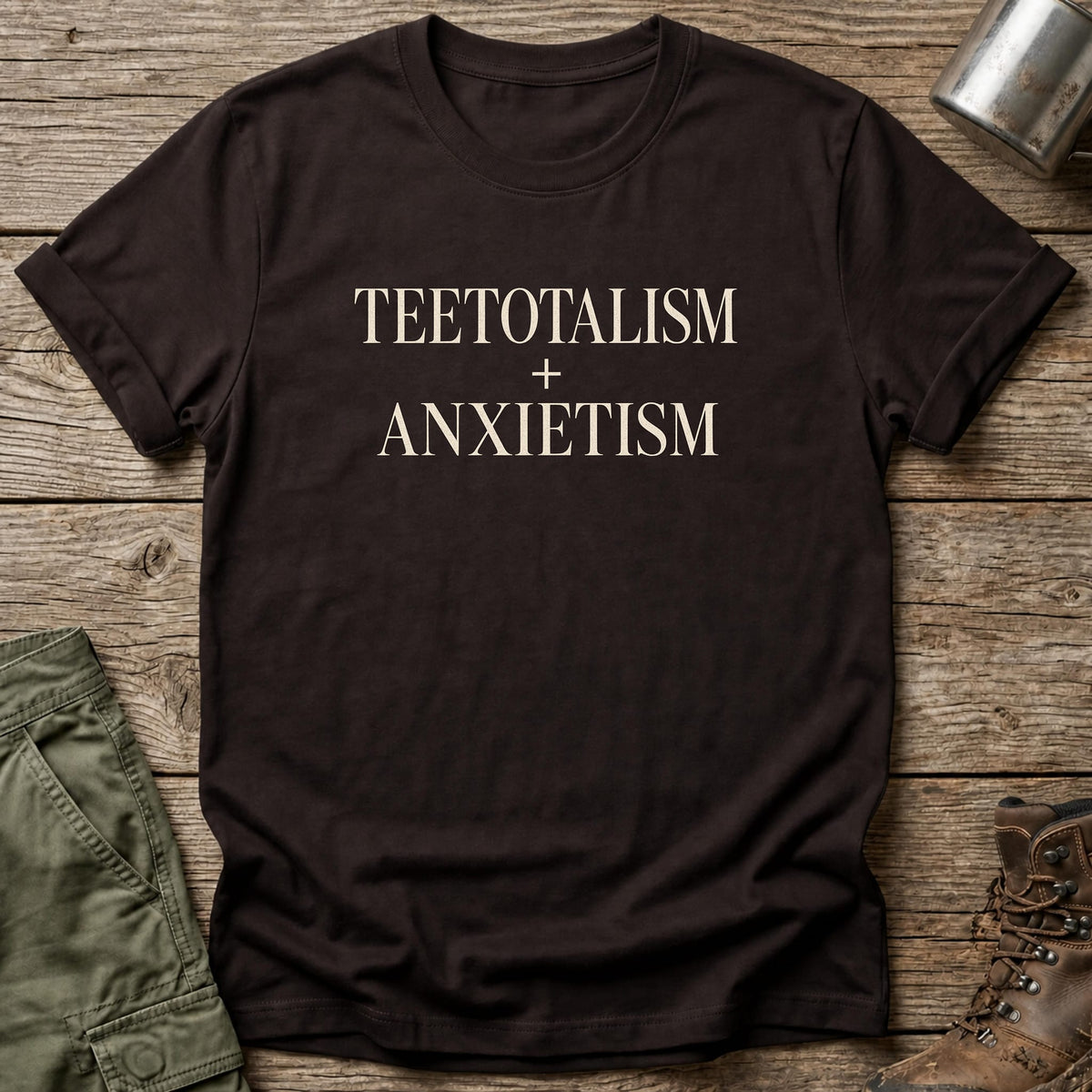 Teetotalism + Anxietism T-Shirt - One Day Wry