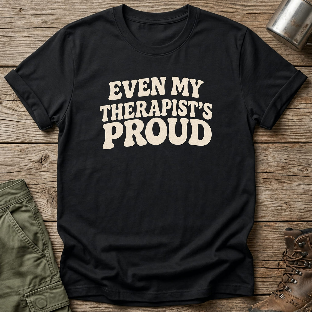 Even My Therapist's Proud T-Shirt - One Day Wry