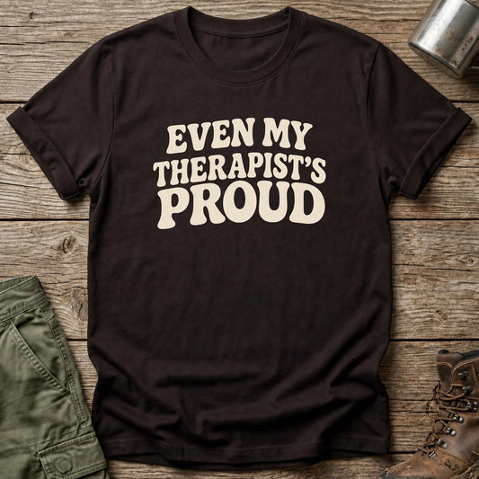 Even My Therapist's Proud T-Shirt - One Day Wry