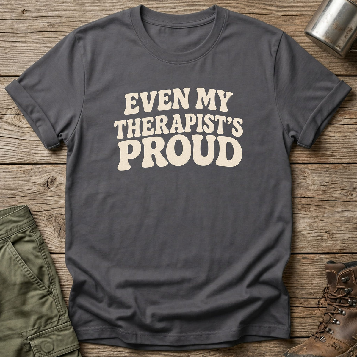 Even My Therapist's Proud T-Shirt - One Day Wry