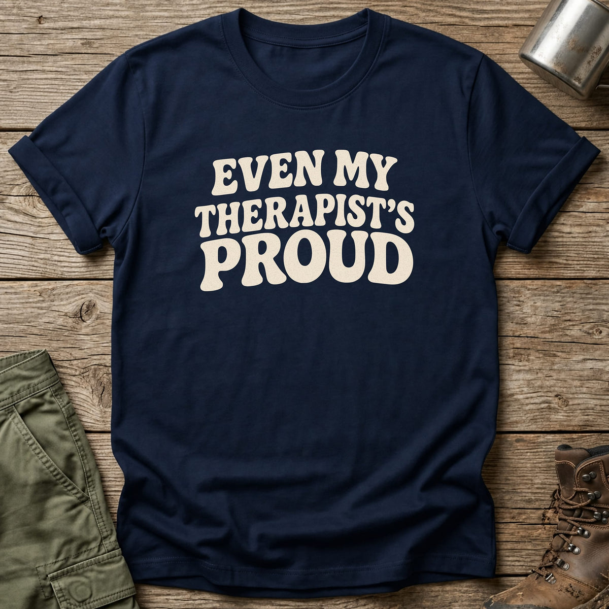Even My Therapist's Proud T-Shirt - One Day Wry
