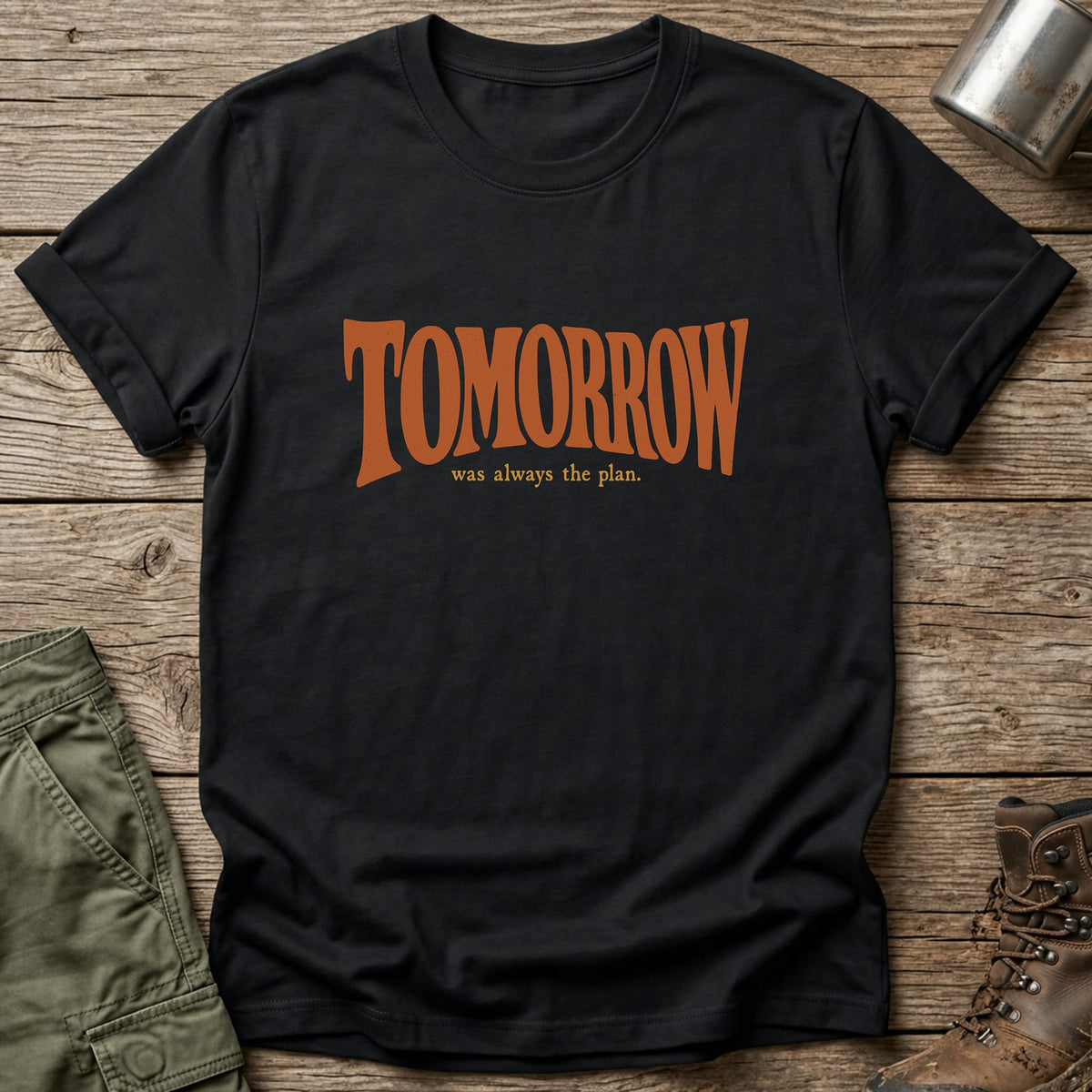 Tomorrow Was Always The Plan T-Shirt - One Day Wry