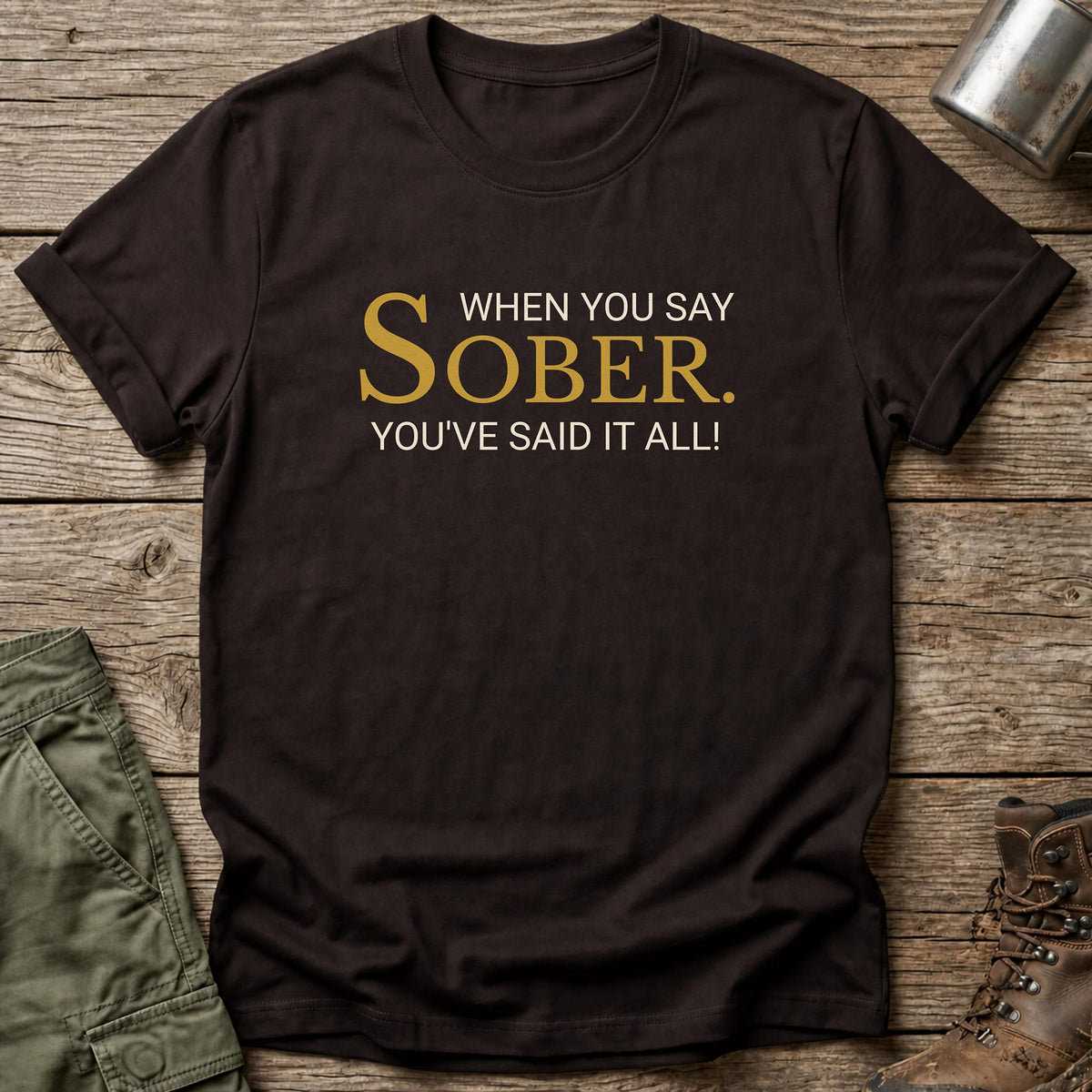 When You Say Sober T-Shirt - One Day Wry
