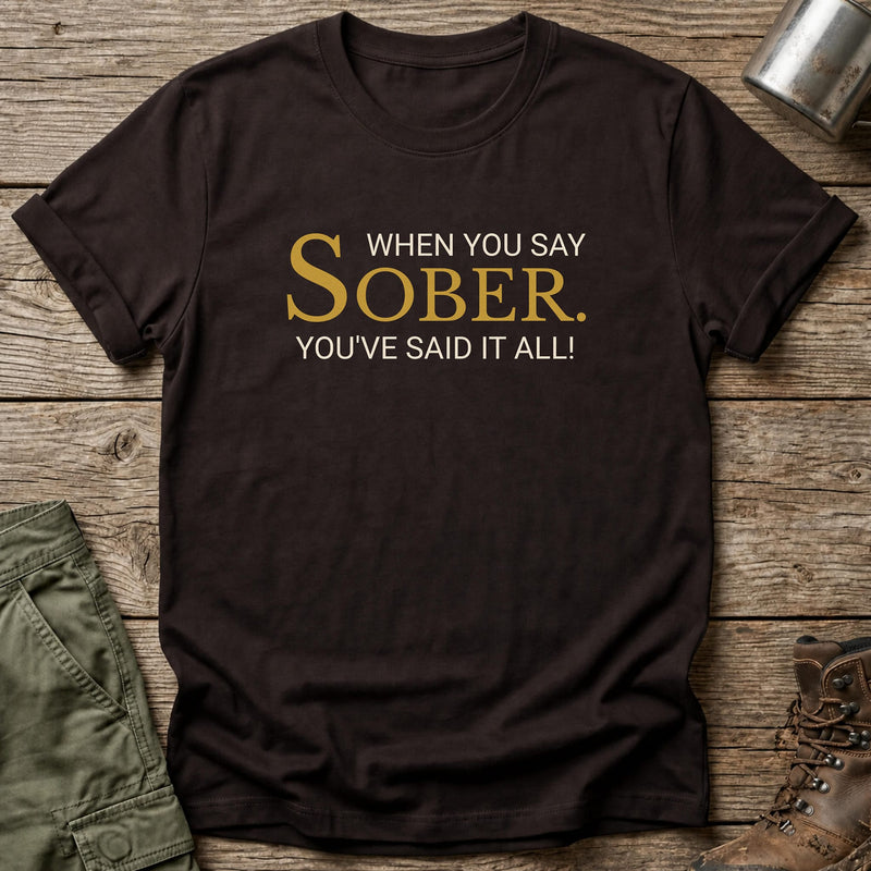 When You Say Sober T-Shirt - One Day Wry