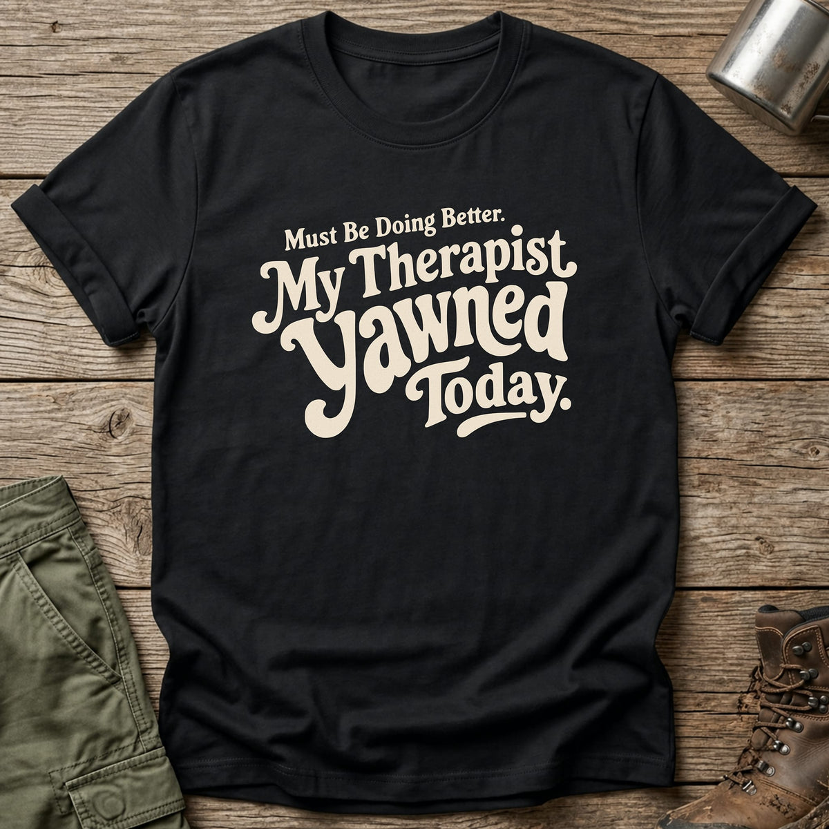 Therapist Yawned T-Shirt - One Day Wry