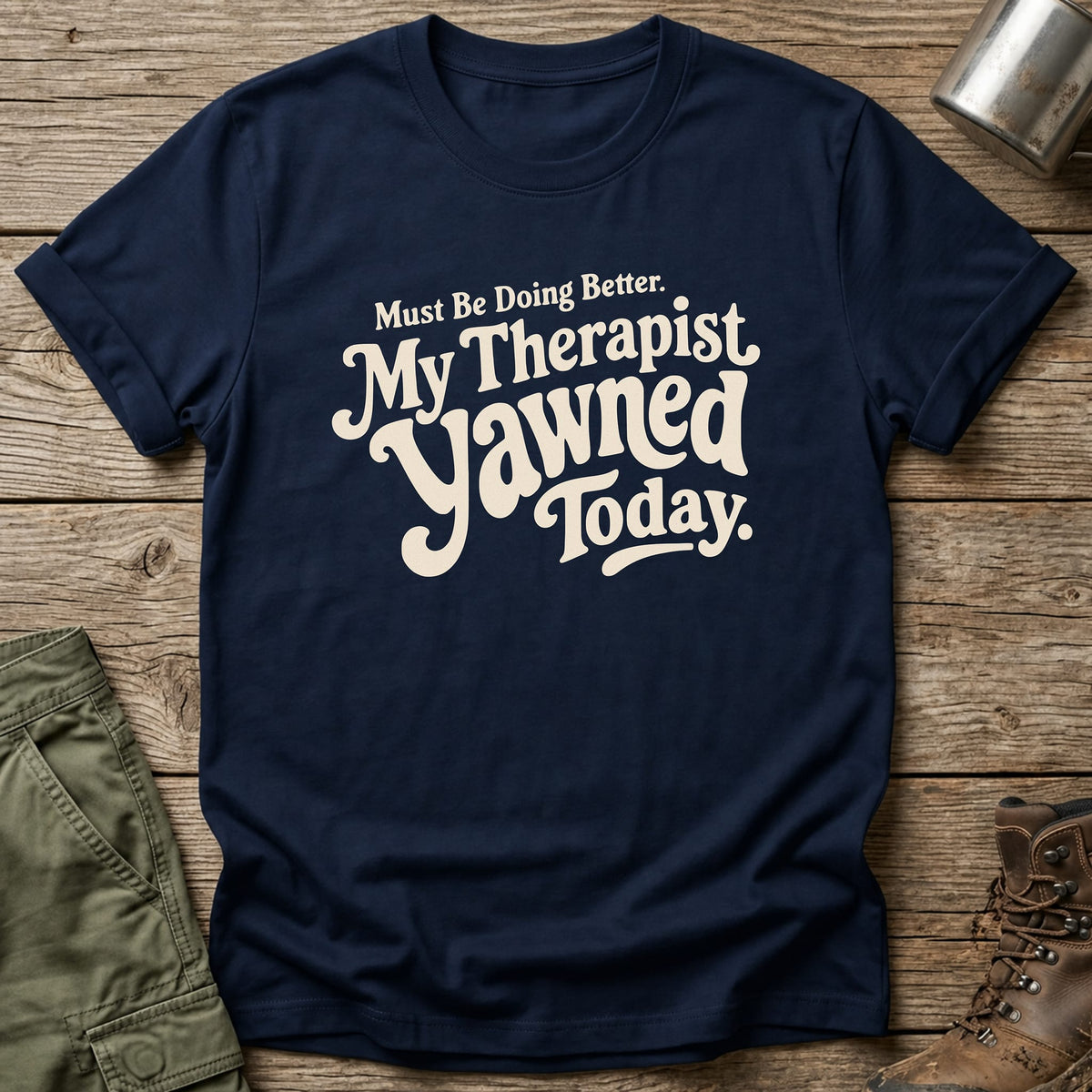 Therapist Yawned T-Shirt - One Day Wry